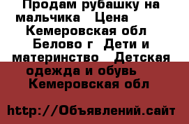 Продам рубашку на мальчика › Цена ­ 200 - Кемеровская обл., Белово г. Дети и материнство » Детская одежда и обувь   . Кемеровская обл.